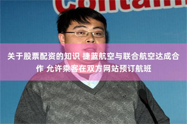 关于股票配资的知识 捷蓝航空与联合航空达成合作 允许乘客在双方网站预订航班