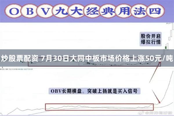 炒股票配资 7月30日大同中板市场价格上涨50元/吨