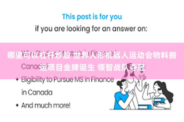 哪里可以杠杆炒股 世界人形机器人运动会物料搬运项目金牌诞生 领智战队夺冠