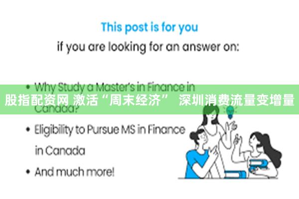 股指配资网 激活“周末经济”  深圳消费流量变增量